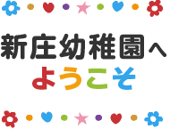 新庄幼稚園へようこそ